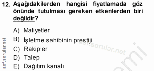 12. soru: Aşağıdakilerden hangisi fiyatlamada göz önünde tutulması gereken etkenlerden biri değildir? A) Maliyetler B) İşletme…
