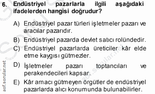 6. soru: Endüstriyel pazarlarla ilgili aşağıdaki ifadelerden hangisi doğrudur? A) Endüstriyel pazar türleri işletmeler pazarı…