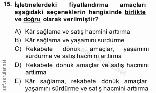 15. soru: İşletmelerdeki fiyatlandırma amaçları aşağıdaki seçeneklerin hangisinde birlikte ve doğru olarak verilmiştir? A) Kâr…