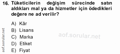 16. soru: Tüketicilerin değişim sürecinde satın aldıkları mal ya da hizmetler için ödedikleri değere ne ad verilir? A) Kâr B) L…