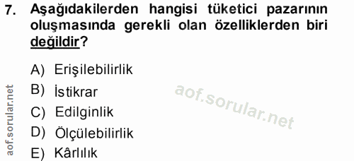 7. soru: Aşağıdakilerden hangisi tüketici pazarının oluşmasında gerekli olan özelliklerden biri değildir? A) Erişilebilirlik B…