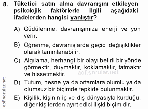 8. soru: Tüketici satın alma davranışını etkileyen psikolojik faktörlerle ilgili aşağıdaki ifadelerden hangisi yanlıştır? A) G…