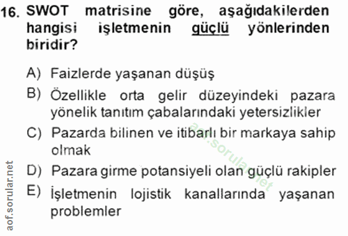 16. soru: SWOT matisine göre, aşağıdakilerden hangisi işletmenin güçlü yönlerinden biridir? A) Faizlerde yaşanan düşüş B) Özell…