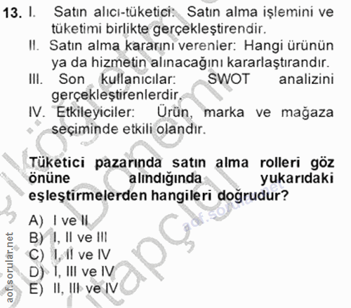 13. soru: I. Satın alıcı-tüketici: Satın alma işlemini ve tüketimı birlikte gerçekleştirendir. II. Satın alma kararını verenler…