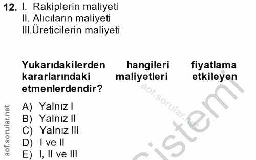 12. soru: I. Rakiplerin maliyeti II. Alıcıların maliyeti III.Üreticilerin maliyeti Yukarıdakilerden hangileri fiyatlama kararla…