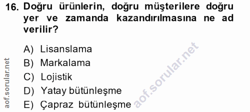 16. soru: Doğru ürünlerin, doğru müşterilere doğru yer ve zamanda kazandırılmasına ne ad verilir? A) Lisanslama B) Markalama C)…