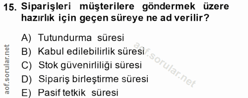 15. soru: Siparişleri müşterilere göndermek üzere hazırlık için geçen süreye ne ad verilir? A) Tutundurma süresi B) Kabul edile…