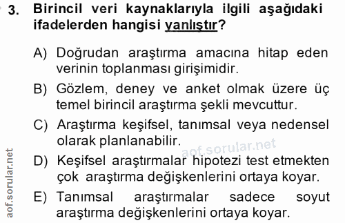 3. soru: Birincil veri kaynaklarıyla ilgili aşağıdaki ifadelerden hangisi yanlıştır? A) Doğrudan araştırma amacına hitap eden…
