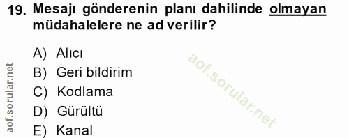 19. soru: Mesaji gönderenin planı dahilinde olmayan müdahalelere ne ad verilir? A) Alıcı B) Geri bildirim C) Kodlama D) Gürültü…