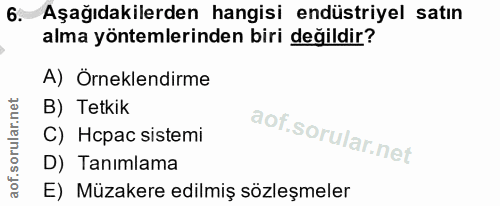6. soru: Aşağıdakilerden hangisi endüstriyel satın alma yöntemlerinden biri değildir? A) Örneklendirme B) Tetkik C) Hopac sist…
