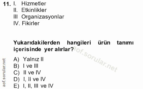11. soru: I. Hizmetler Il. Etkinlikler II| Organizasyonlar IV. Fikirler Yukarıdakilerden hangileri Nürün tanımı içerisinde yer…