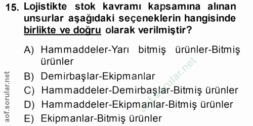 15. soru: Lojistikte stok kavramı kapsamına alınan unsurlar aşağıdaki seçeneklerin hangisinde birlikte ve doğru olarak verilmiş…