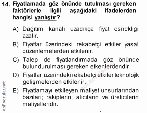 14. soru: Fiyatlamada göz önünde tutulması gereken faktörlerle ilgili aşağıdaki ifadelerden hangisi yanlıştır? A) Dağıtım kanal…