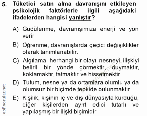 5. soru: Tüketici satın alma davranışını etkileyen psikolojik faktörlerle ilgili aşağıdaki ifadelerden hangisi yanlıştır? A) G…