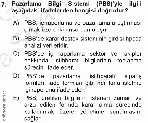 7. soru: Pazarlama Bilgi Sistemi (PBS)'yle ilgili aşağıdaki ifadelerden hangisi doğrudur? A) PBS; iç raporlama ve pazarlama ar…