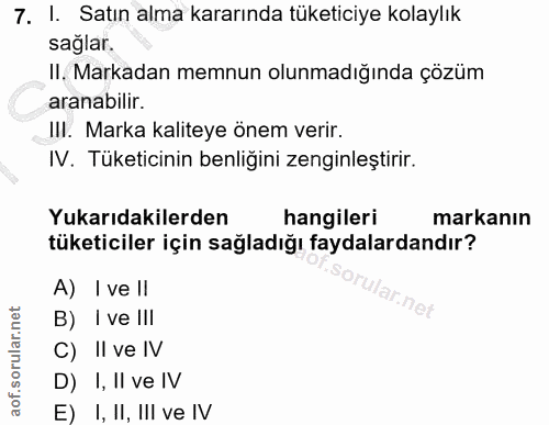 7. soru: I. Satın alma kararında tüketiciye kolaylık saglar. II. Markadan memnun olunmadığında çözüm aranabilir. III. Marka ka…