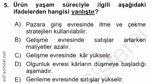 5. soru: Urün yaşam süreciyle ilgili aşağıdaki ifadelerden hangisi yanlıştır? A) Pazara giriş evresinde itme ve çekme strateji…