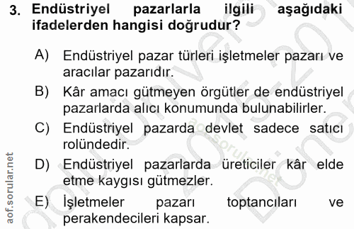 3. soru: Endüstriyel pazarlarla ilgili aşağıdaki ifadelerden hangisi doğrudur? A) Endüstriyel pazar türleri işletmeler pazarı…