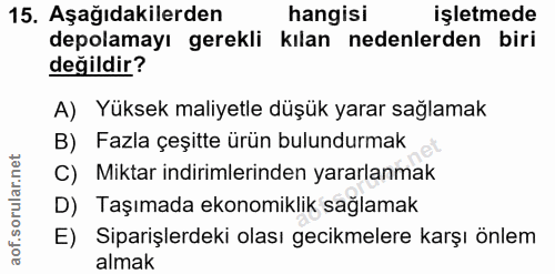 15. soru: Aşağıdakilerden hangisi işletmede depolamayı gerekli kılan nedenlerden biri değildir? A) Yüksek maliyetle düşük yarar…
