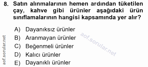 8. soru: Satın alınmalarının hemen ardından tüketilen çay, kahve gibi ürünler aşağıdaki ürün sınıflamalarının hangisi kapsamın…