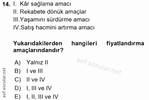 14. soru: I. Kâr sağlama amacı II. Rekabete dönük amaçlar III. Yaşamını sürdürme amacı IV. Satış hacmini artırma amacı Yukarıda…