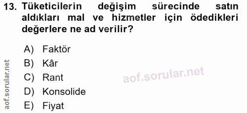 13. soru: Tüketicilerin değişim sürecinde satın aldıkları mal ve hizmetler için ödedikleri değerlere ne ad verilir? A) Faktör B…