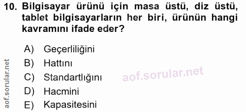 10. soru: Bilgisayar ürünü için masa üstü, diz üstü, tablet bilgisayarların her biri, ürünün hangi kavramını ifade eder? A) Geç…