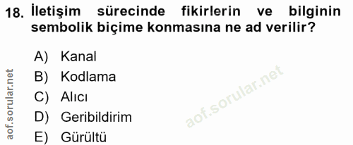 18. soru: Iletişim sürecinde fikirlerin ve bilginin sembolik biçime konmasına ne ad verilir? A) Kanal B) Kodlama C) Alıcı D) Ge…