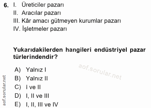 6. soru: I. Ureticiler pazarı II. Aracılar pazarı IlI. Kâr amacı gütmeyen kurumlar pazarı IV. Işletmeler pazarı Yukarıdakilerd…