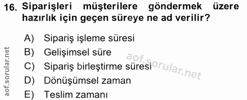 16. soru: Siparişleri müşterilere göndermek üzere hazırlık için geçen süreye ne ad verilir? A) Sipariş işleme süresi B) Gelişim…