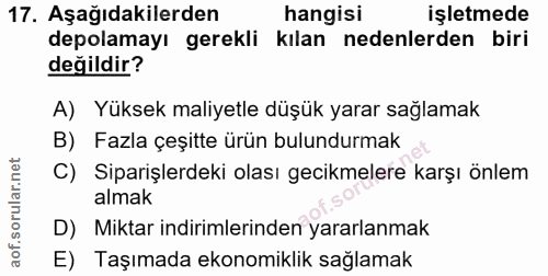 17. soru: Aşağıdakilerden hangisi işletmede depolamayı gerekli kılan nedenlerden biri değildir? A) Yüksek maliyetle düşük yarar…