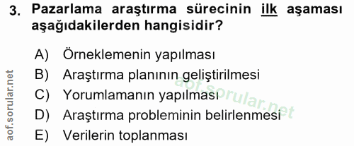 3. soru: Pazarlama araştırma sürecinin ilk aşaması aşağıdakilerden hangisidir? A) Örneklemenin yapılması B) Araştırma planının…