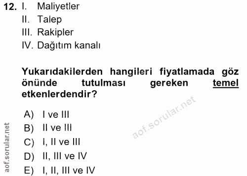 12. soru: I. Maliyetler II. Talep III. Rakipler IV. Dağıtım kanalı Yukarıdakilerden hangileri fiyatlamada göz önünde tutulması…
