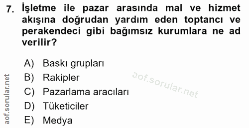 7. soru: İşletme ile pazar arasında mal ve hizmet akışına doğrudan yardım eden toptancı ve perakendeci gibi bağımsız kurumlara…