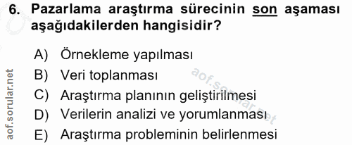6. soru: Pazarlama araştırma sürecinin son aşaması aşağıdakilerden hangisidir? A) Örnekleme yapılması B) Veri toplanması C) Ar…