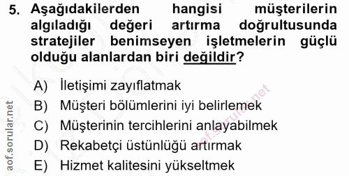 5. soru: Aşağıdakilerden hangisı müşterilerin algıladığı değeri artirma doğrultusunda stratejiler benimseyen işletmelerin güçl…