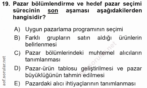 19. soru: Pazar bölümlendirme ve hedef pazar seçimi sürecinin son aşaması aşağıdakilerden hangisidir? A) Uygun pazarlama progra…