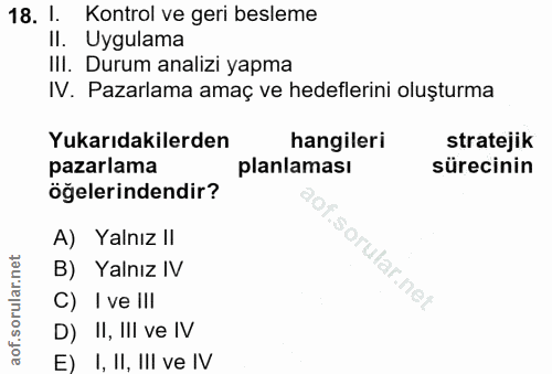 18. soru: 1. Kontrol ve geri besleme II. Uygulama Ill. Durum analizi yapma IV. Pazarlama amaç ve hedeflerini oluşturma Yukarıda…