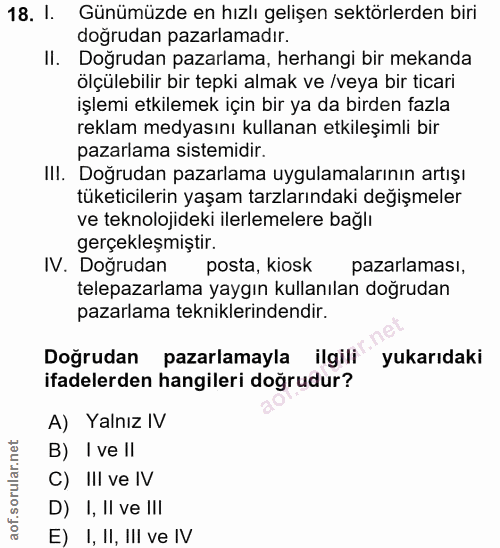 18. soru: I. Günümüzde en hızlı gelişen sektörlerden biri doğrudan pazarlamadır. II. Doğrudan pazarlama, herhangi bir mekanda ö…