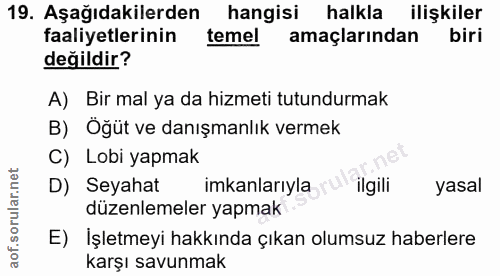 19. soru: Aşağıdakilerden hangisi halkla ilişkiler faaliyetlerinin temel amaçlarından biri değildir? A) Bir mal ya da hizmeti t…