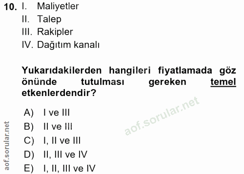 10. soru: 1. Maliyetler II. Talep IlI. Rakipler IV. Dağıtım kanalı Yukarıdakilerden hangileri fiyatlamada göz önünde tutulması…