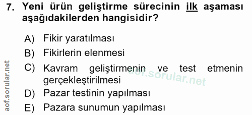 7. soru: Yeni ürün geliştirme sürecinin ilk aşaması aşağıdakilerden hangisidir? A) Fikir yaratılması B) Fikirlerin elenmesi C)…