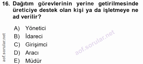 16. soru: Dağıtım görevlerinin yerine getirilmesinde üreticiye destek olan kişi ya da işletmeye ne ad verilir? A) Yönetici B) I…