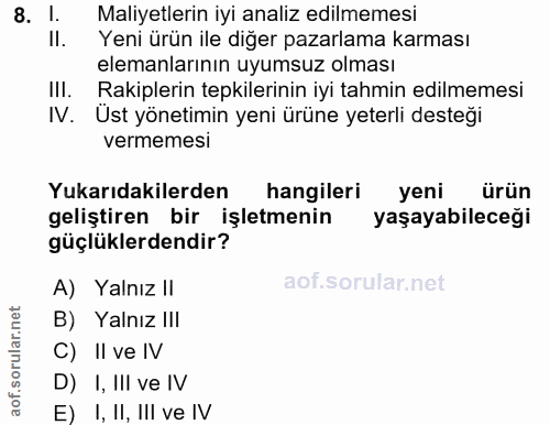 8. soru: I. Maliyetlerin iyi analiz edilmemesi II. Yeni ürün ile diğer pazarlama karması elemanlarının uyumsuz olması III. Rak…