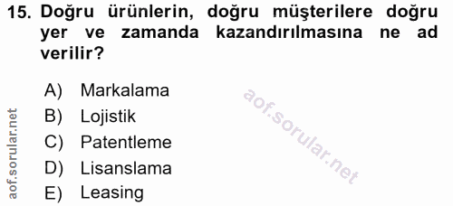15. soru: Doğru ürünlerin, doğru müşterilere doğru yer ve zamanda kazandırılmasına ne ad verilir? A) Markalama B) Lojistik C) P…