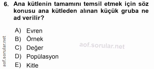 6. soru: Ana kütlenin tamamını temsil etmek için söz konusu ana kütleden alınan küçük gruba ne ad verilir? A) Evren B) Örnek a…