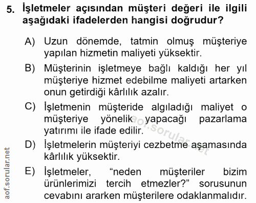 5. soru: İşletmeler açısından müşteri değeri ile ilgili aşağıdaki ifadelerden hangisi doğrudur? A) Uzun dönemde, tatmin olmuş…