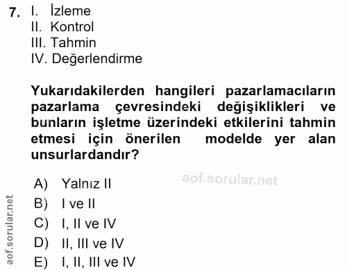 7. soru: I. Izleme II. Kontrol III. Tahmin IV. Değerlendirme Yukarıdakilerden hangileri pazarlamacıların pazarlama çevresindek…