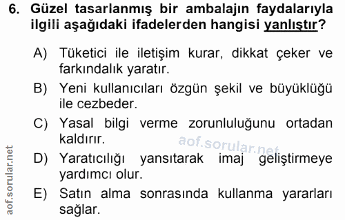 6. soru: Güzel tasarlanmış bir ambalajın faydalarıyla ilgili aşağıdaki ifadelerden hangisi yanlıştır? A) Tüketici ile iletişim…