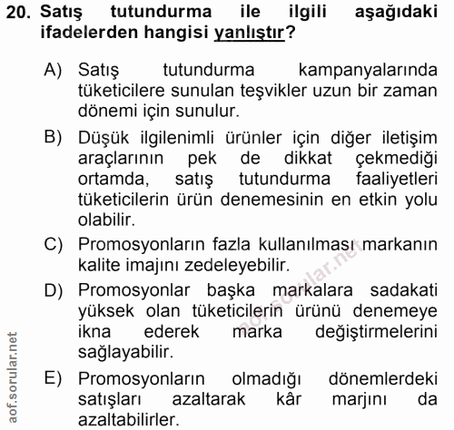 20. soru: Satış tutundurma ile ilgili aşağıdaki ifadelerden hangisi yanlıştır? A) Satış tutundurma kampanyalarında tüketicilere…